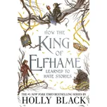 How the King of Elfhame Learned to Hate Stories - Holly Black [EN] (2020, brožovaná)