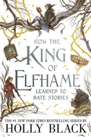 How the King of Elfhame Learned to Hate Stories - Holly Black [EN] (2020, brožovaná)