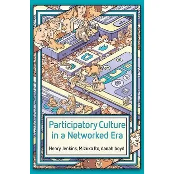 Participatory Culture in a Networked Era - Jenkins, Henry a Ito, Mizuko a boyd, danah