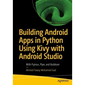Technika Building Android Apps in Python Using Kivy with Android Studio - Gad, Ahmed Fawzy