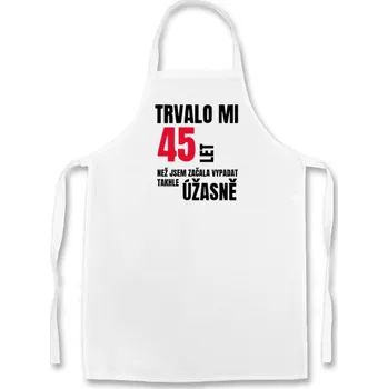 Kuchyňská zástěra Fenomeno Zástěra - Trvalo mi než jsem začala vypadat takhle úžasně Volba věku: 58