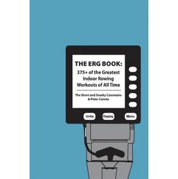 The Erg Book: 375+ of the Greatest Indoor Rowing Workouts of All Time – The Short and Snarky Coxswains,Peter Cannia (EN)