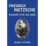 Friedrich Nietzsche: Bojovník proti své době - Rudolf Steiner (2021, pevná)