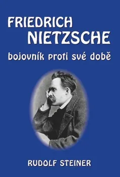 Friedrich Nietzsche: Bojovník proti své době - Rudolf Steiner (2021, pevná)