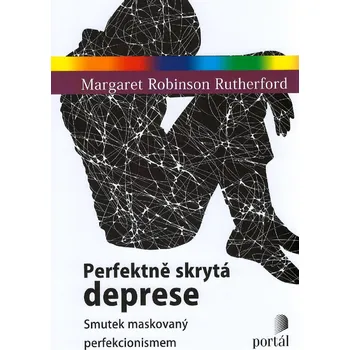 Osobní rozvoj Perfektně skrytá deprese: Smutek maskovaný perfekcionismem - Margaret Robinson Rutherford (2022, brožovaná)