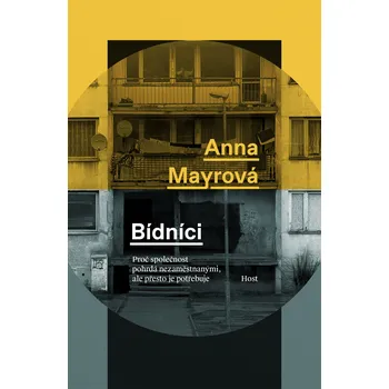 Bídníci: Proč společnost pohrdá nezaměstnanými, ale přesto je potřebuje - Anna Mayrová (2022, brožovaná)