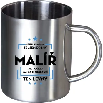 Nerezový hrnek Jestli si myslíš , že jsem drahý - malíř