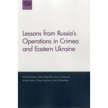 Lessons from Russia's Operations in Crimea and Eastern Ukraine - Kofman, Michael; Migacheva, Katya; Nichiporuk, Brian; Radin, Andrew; Tkacheva, Olesya; Oberholtzer, Jenny