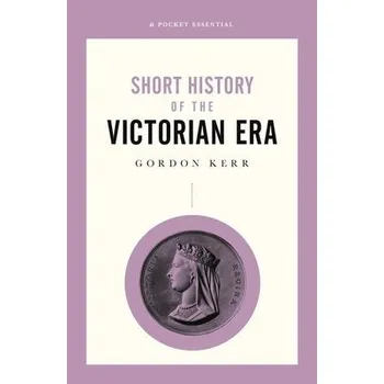 Short History of the Victorian Era - Kerr, Gordon