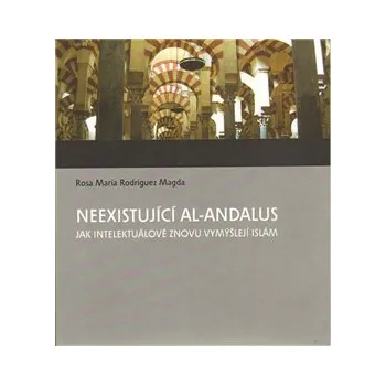 Neexistující al-Andalus: Jak intelektuálové znovu vymýšlejí islám - Rosa M. Rodríguez-Magda