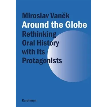 Kniha Around the Globe. Rethinking Oral History with Its Protagonists Ekniha