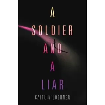 Soldier and A Liar - Lochner, Caitlin