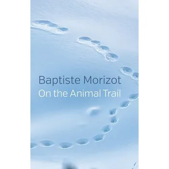 On the Animal Trail - Morizot, Baptiste