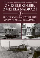 Zmizelé koleje, zmizelá nádraží 3: Elektrické a lanové dráhy, zábavní železnice a další - Petr Lapáček (2022, pevná)