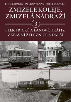 Encyklopedie Zmizelé koleje, zmizelá nádraží 3: Elektrické a lanové dráhy, zábavní železnice a další - Petr Lapáček (2022, pevná)