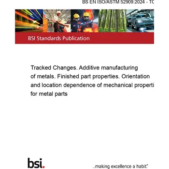BS EN ISO/ASTM 52909:2024 - TC Tracked Changes. Additive manufacturing of metals. Finished part properties. Orientation and location dependence of mechanical properties for metal parts Anglicky Tisk