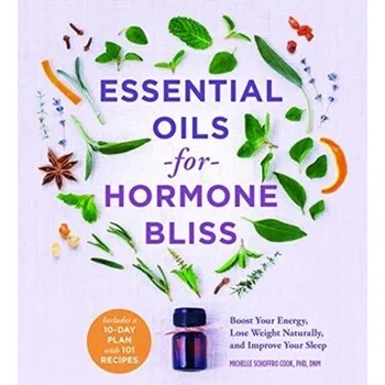 Essential Oils for Hormone Bliss - Cook, Michelle Schoffro