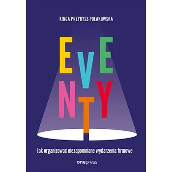 Eventy. Jak organizować niezapomniane wydarzenia firmowe - Przybysz Kinga