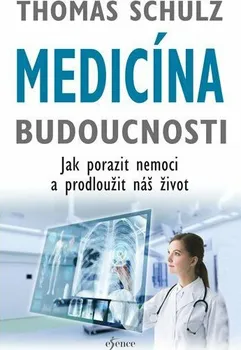 Medicína budoucnosti: Jak porazit nemoci a prodloužit náš život - Thomas Schulz (2019, pevná)