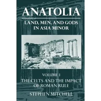 Anatolia: Volume I: The Celts and the Impact of Roman Rule – Stephen Mitchell (EN)
