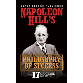 Napoleon Hill's Philosophy of Success: The 17 Original Lessons - Napoleon Hill