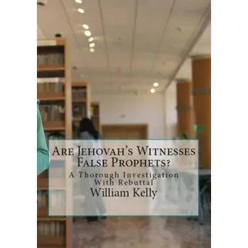Učebnice Are Jehovah's Witnesses False Prophets?: A Thorough Investigation With Rebuttal – William Kelly (EN)