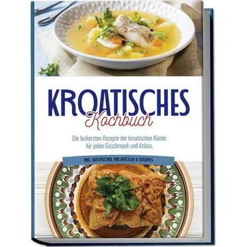 Kroatisches Kochbuch: Die leckersten Rezepte der kroatischen Küche für jeden Geschmack und Anlass | inkl. Aufstrichen, Fingerfoo - Novak, Petra