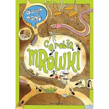 Opowiem ci, mamo, co robią mrówki wyd. 2024 - Bajerowicz Katarzyna