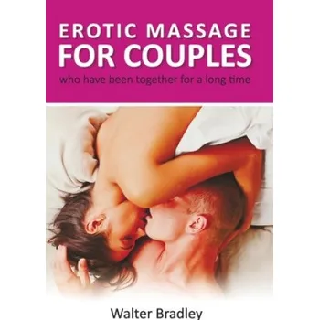 Cizojazyčná kniha Erotic Massage for Couples who have been together for a long time.: How to return your former passion with the help of an erotic couple massage. – Walter Bradley (EN)