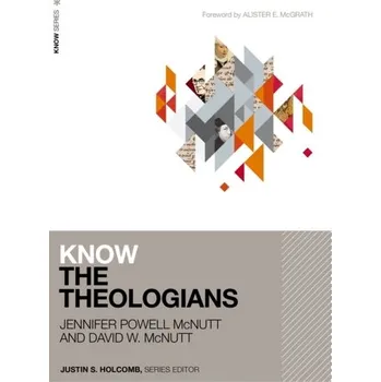 Know the Theologians - McNutt, Jennifer Powell; McNutt, David