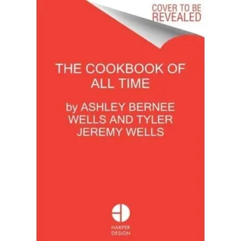 Populárně naučná literatura pro dospělé The Cookbook of All Time - Wells, Ashley Bernee; Wells, Tyler Jeremy