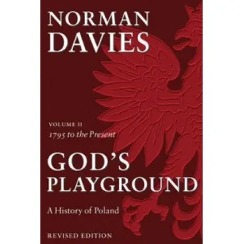 God's Playground A History of Poland: Volume II: 1795 to the Present – Davies,Norman (Professor Emeritus,University of London,and Supernumerary Fellow of Wolfson College,Oxford) (EN)