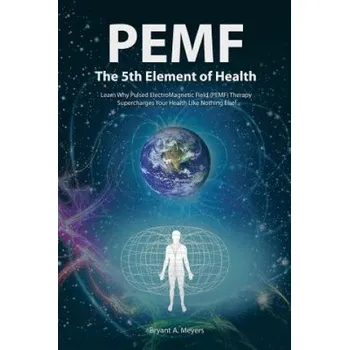 Pemf - the Fifth Element of Health – Bryant A Meyers (EN)