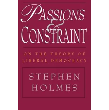 Passions and Constraint - On the Theory of Liberal Democracy – Stephen Holmes (EN)