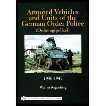 Armored Vehicles and Units of the German Order Police (Ordnungspolizei) 1936-1945 – Werner Regenberg (EN)