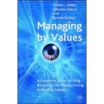 Managing by Values: A Corporate Guide to Living, Being Alive, and Making a Living in the 21st Century – Simon L. Dolan,Salvador Garcia,Bonnie Richley (EN)