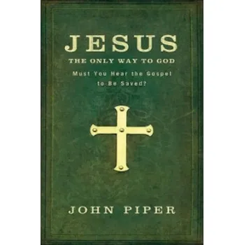 Jesus: The Only Way to God: Must You Hear the Gospel to be Saved? – John Piper (EN)