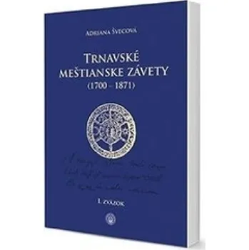 Trnavské meštianske závety (1700-1871) I. a II. zväzok – Adriana Švecová (SK)