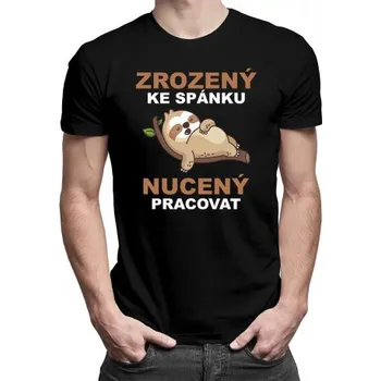 Žertovný předmět Zrozený ke spánku, nucený pracovat - pánské tričko s potiskem- Tričkový.cz