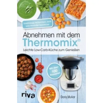 Abnehmen mit dem Thermomix: Leichte Low-Carb-Küche zum Genießen. Schnelle, einfache und gesunde Rezepte von Frühstück bis Abendessen – Doris Muliar (DE)