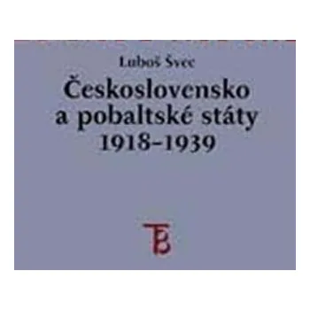 Československo a pobaltské státy v letech 1918-1939: Vývoj politických a hospodářských vztahů Československa s Litvou, Lotyšskem a Estonskem v meziválečném období. – Luboš Švec
