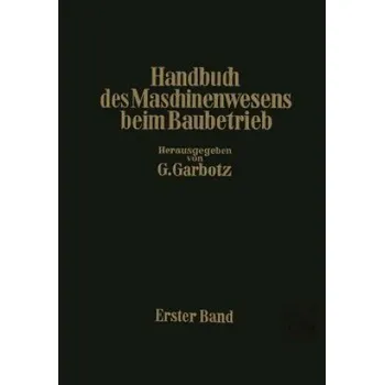 Cizojazyčná kniha Handbuch Des Maschinenwesens Beim Baubetrieb: Erster Band – Otto Walch,Georg Garbotz,Georg Garbotz (DE)