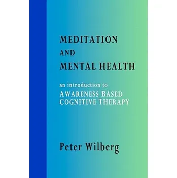 Meditation and Mental Health: An Introduction to Awareness Based Cognitive Therapy – Peter Wilberg (EN)