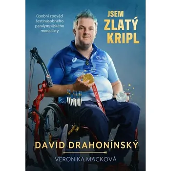 Jsem zlatý kripl: Osobní zpověď šestinásobného paralympijského medailisty - David Drahonínský, Veronika Macková (2023, pevná)
