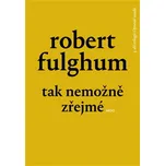 Tak nemožně zřejmé - Robert Fulghum…