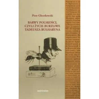 Literární biografie Barwy polskości czyli życie burzliwe T. Bułharyna - Piotr Głuszkowski