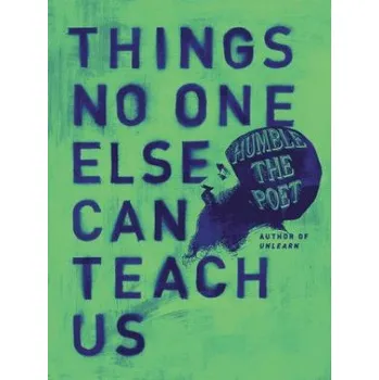 Umění Things No One Else Can Teach Us – Humble the Poet (EN)