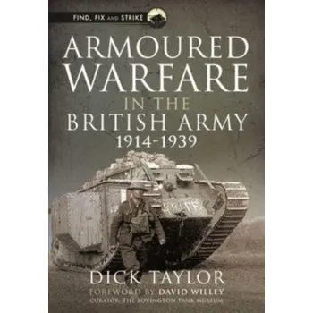 Armoured Warfare in the British Army, 1914-1939 - Taylor Richard