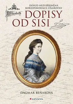 Literární biografie Dopisy od Sisi: Dosud nezveřejněná korespondence císařovny - Dagmar Beňaková (2023, brožovaná)