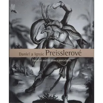 Umění Daniel a&nbsp;Ignác Preisslerové — barokní malíři skla a&nbsp;porcelánu